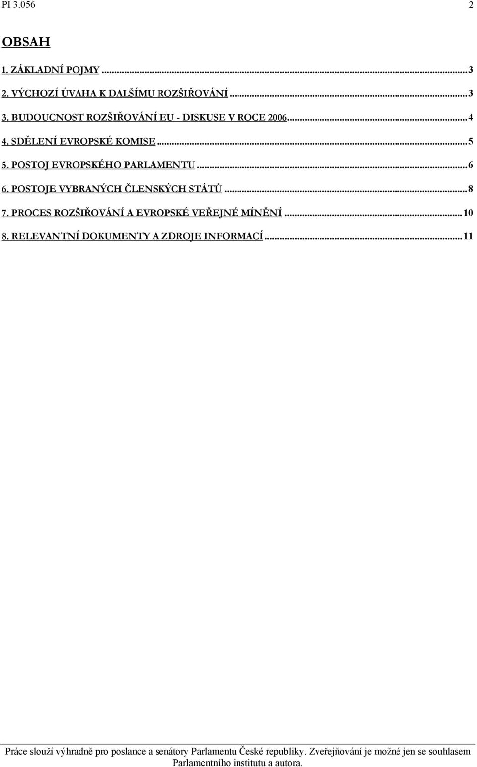 POSTOJ EVROPSKÉHO PARLAMENTU...6 6. POSTOJE VYBRANÝCH ČLENSKÝCH STÁTŮ...8 7.