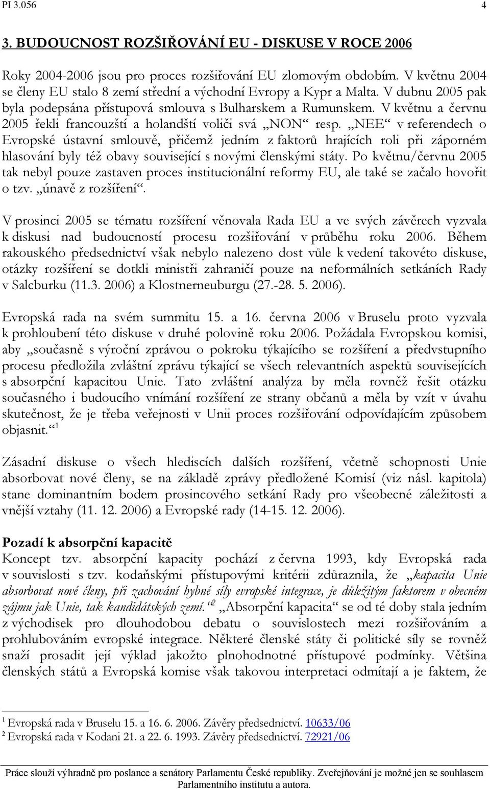 NEE v referendech o Evropské ústavní smlouvě, přičemž jedním z faktorů hrajících roli při záporném hlasování byly též obavy související s novými členskými státy.