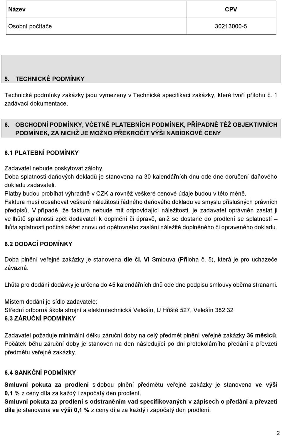 Doba splatnosti daňových dokladů je stanovena na 30 kalendářních dnů ode dne doručení daňového dokladu zadavateli. Platby budou probíhat výhradně v CZK a rovněž veškeré cenové údaje budou v této měně.