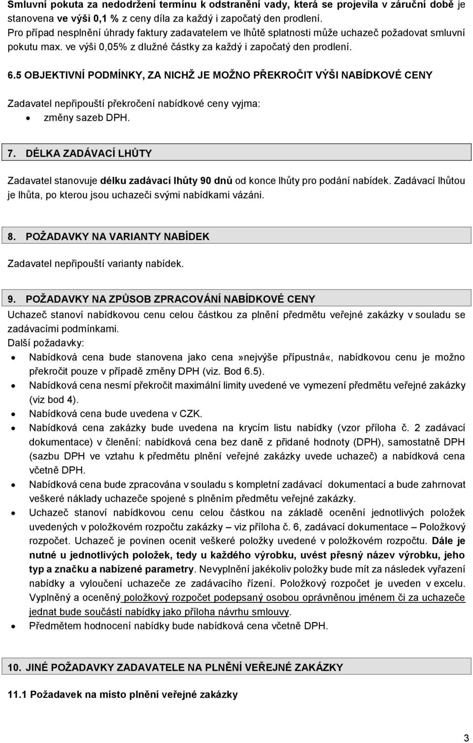 5 OBJEKTIVNÍ PODMÍNKY, ZA NICHŽ JE MOŽNO PŘEKROČIT VÝŠI NABÍDKOVÉ CENY Zadavatel nepřipouští překročení nabídkové ceny vyjma: změny sazeb DPH. 7.