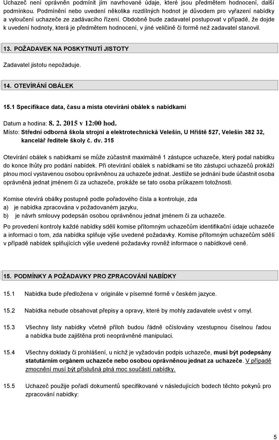 Obdobně bude zadavatel postupovat v případě, že dojde k uvedení hodnoty, která je předmětem hodnocení, v jiné veličině či formě než zadavatel stanovil. 13.