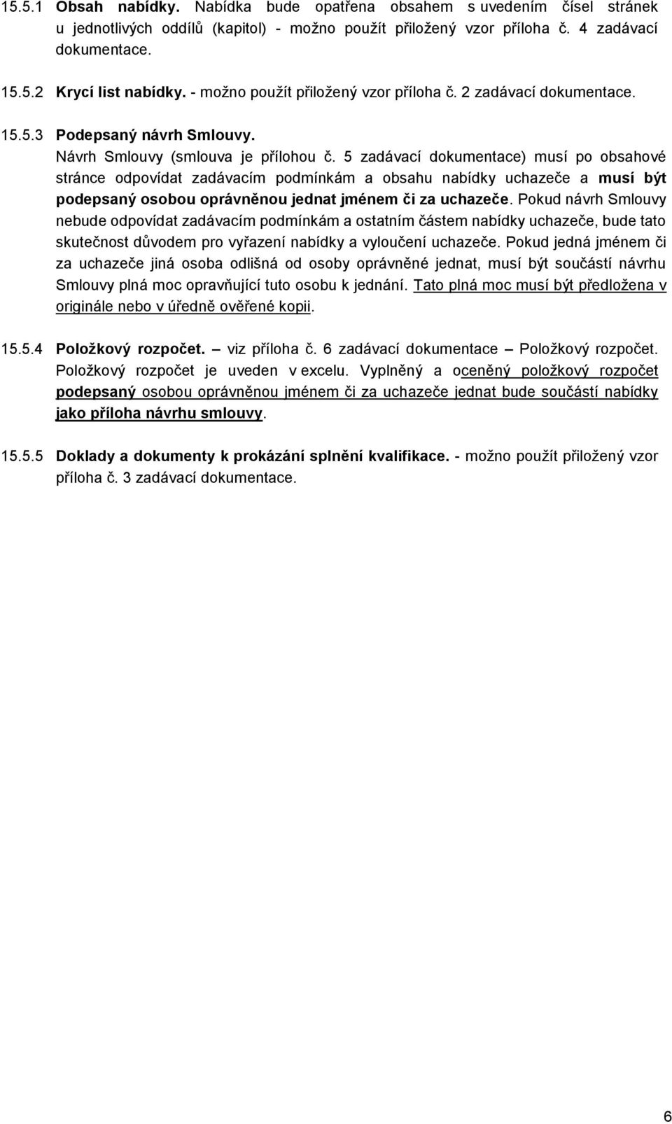 5 zadávací dokumentace) musí po obsahové stránce odpovídat zadávacím podmínkám a obsahu nabídky uchazeče a musí být podepsaný osobou oprávněnou jednat jménem či za uchazeče.