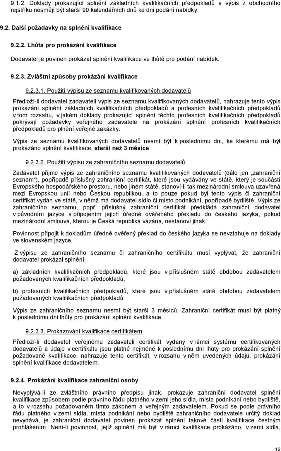 Použití výpisu ze seznamu kvalifikovaných dodavatelů Předloží-li dodavatel zadavateli výpis ze seznamu kvalifikovaných dodavatelů, nahrazuje tento výpis prokázání splnění základních kvalifikačních