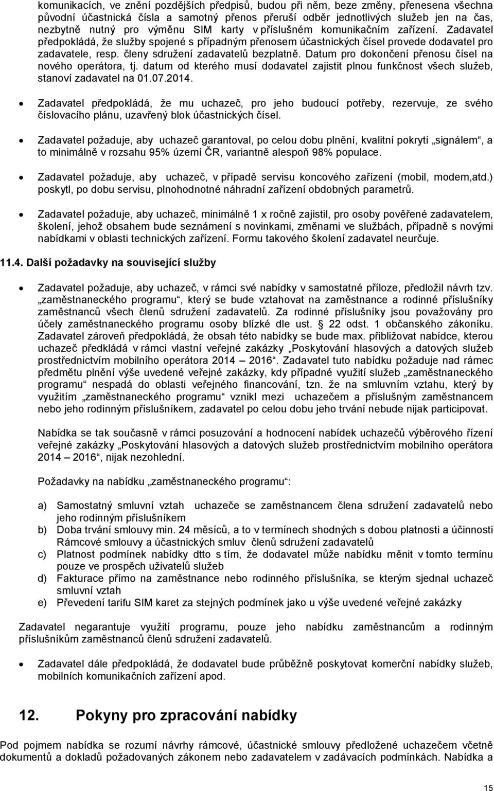 členy sdružení zadavatelů bezplatně. Datum pro dokončení přenosu čísel na nového operátora, tj. datum od kterého musí dodavatel zajistit plnou funkčnost všech služeb, stanoví zadavatel na 01.07.2014.