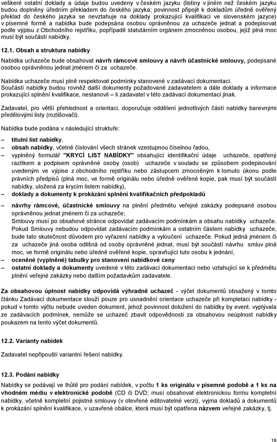 výpisu z Obchodního rejstříku, popřípadě statutárním orgánem zmocněnou osobou, jejíž plná moc musí být součástí nabídky. 12