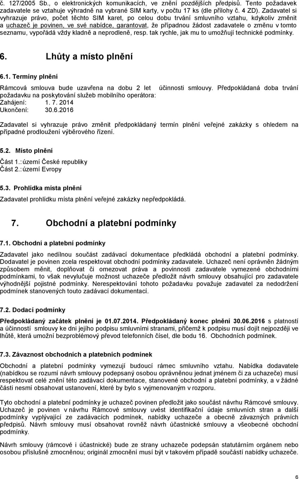 tomto seznamu, vypořádá vždy kladně a neprodleně, resp. tak rychle, jak mu to umožňují technické podmínky. 6. Lhůty a místo plnění 6.1.