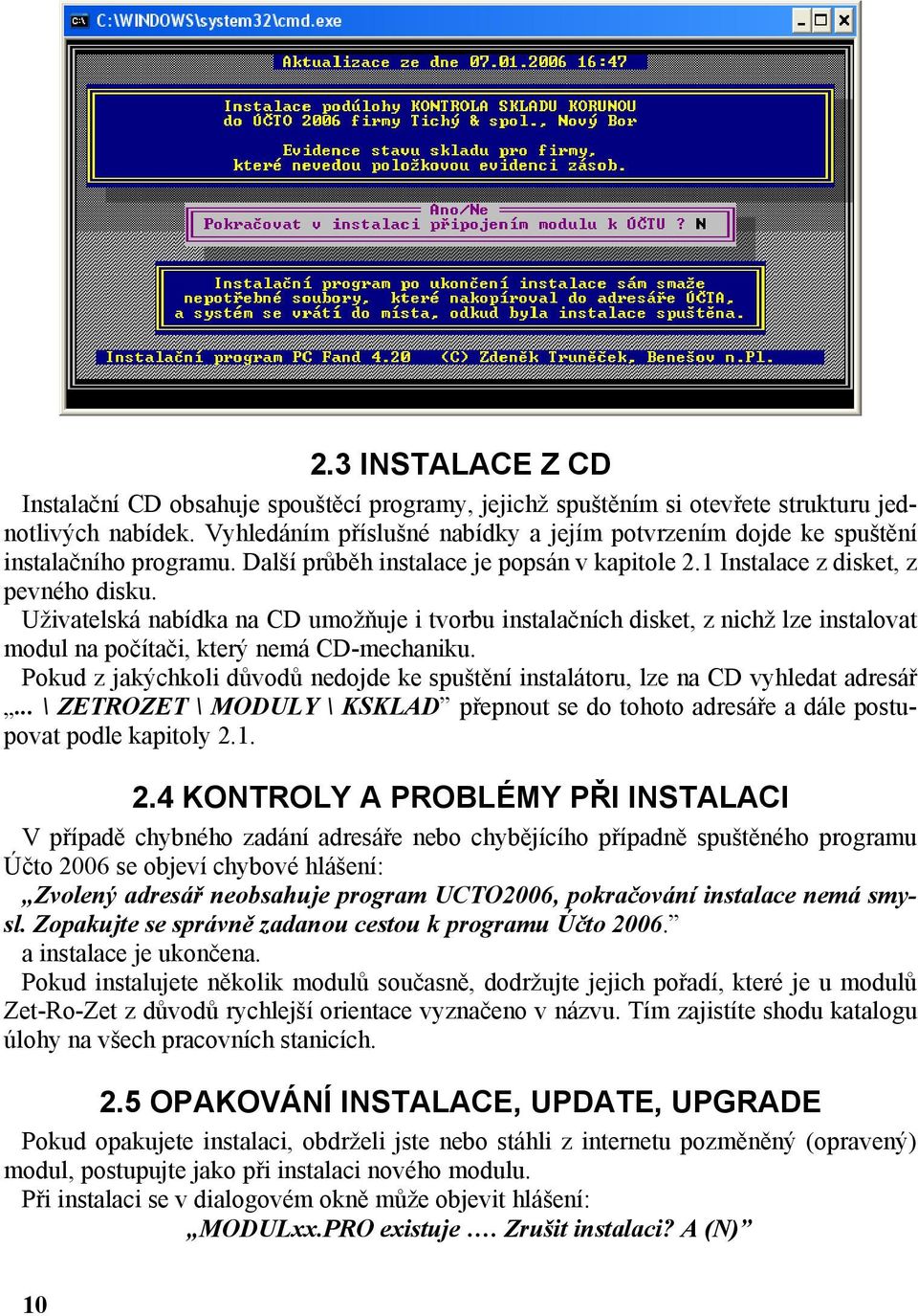 Uživatelská nabídka na CD umožňuje i tvorbu instalačních disket, z nichž lze instalovat modul na počítači, který nemá CD-mechaniku.