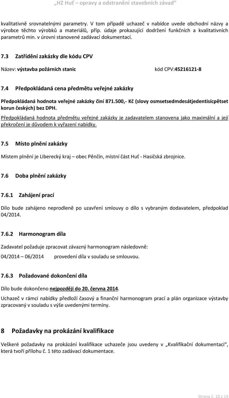 4 Předpokládaná cena předmětu veřejné zakázky Předpokládaná hodnota veřejné zakázky činí 871.500,- Kč (slovy osmsetsedmdesátjedentisícpětset korun českých) bez DPH.