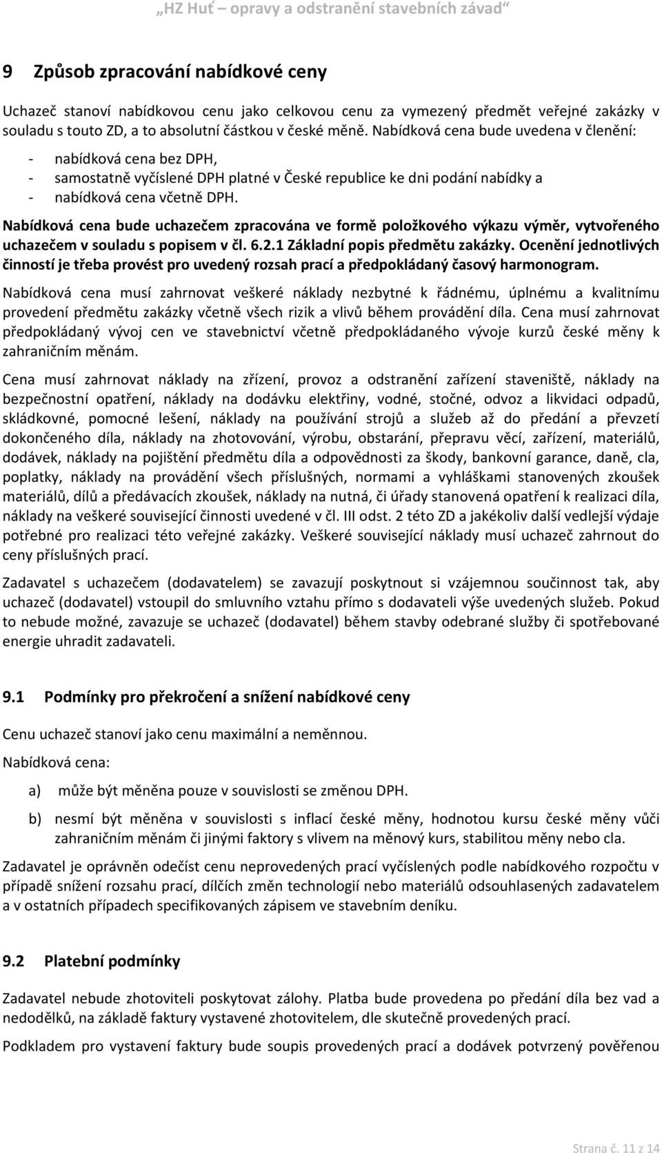 Nabídková cena bude uchazečem zpracována ve formě položkového výkazu výměr, vytvořeného uchazečem v souladu s popisem v čl. 6.2.1 Základní popis předmětu zakázky.