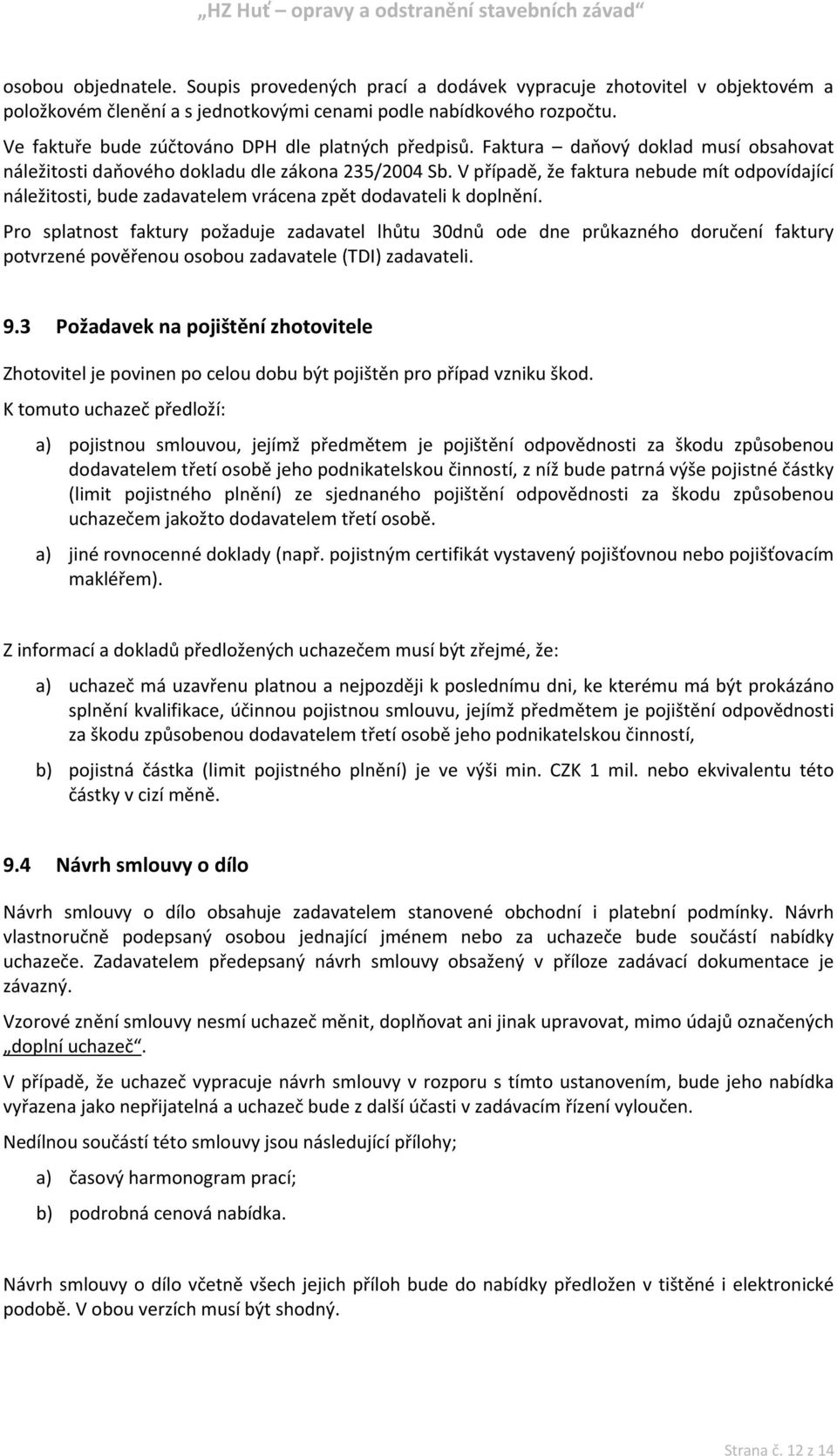 V případě, že faktura nebude mít odpovídající náležitosti, bude zadavatelem vrácena zpět dodavateli k doplnění.