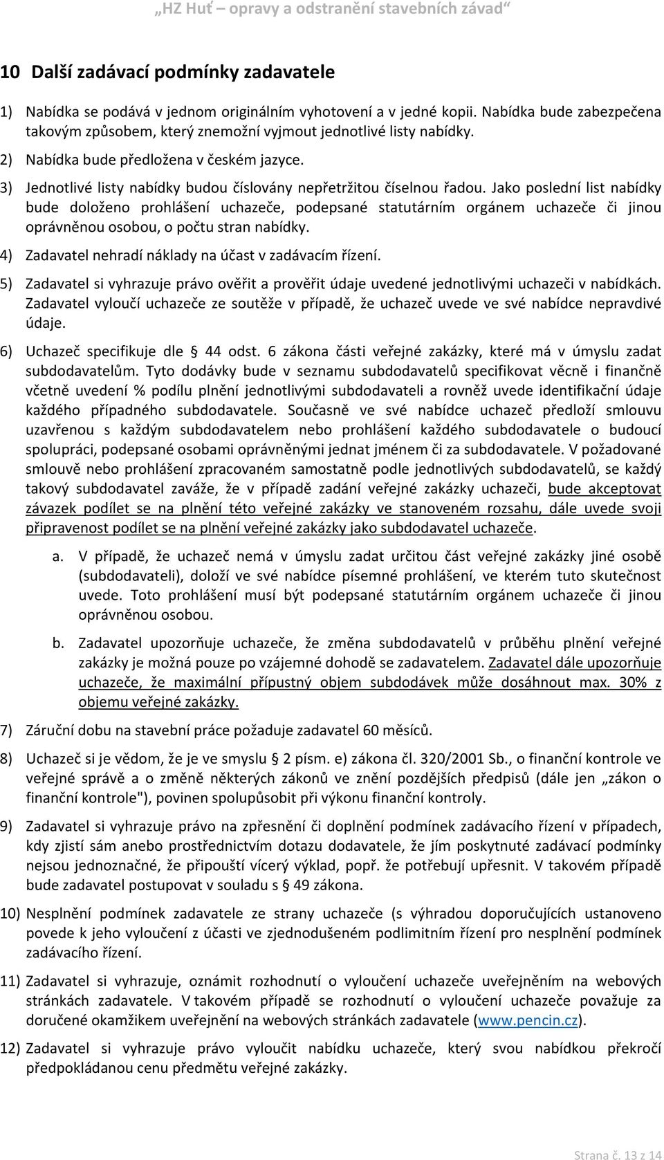 Jako poslední list nabídky bude doloženo prohlášení uchazeče, podepsané statutárním orgánem uchazeče či jinou oprávněnou osobou, o počtu stran nabídky.