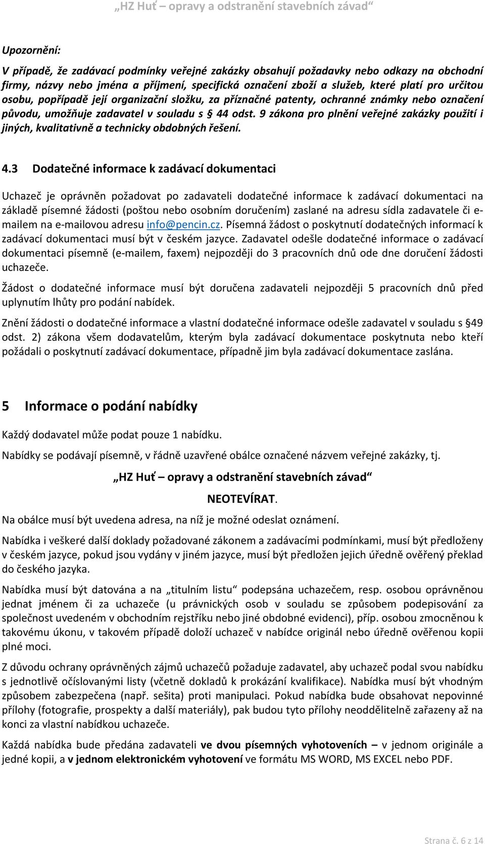 9 zákona pro plnění veřejné zakázky použití i jiných, kvalitativně a technicky obdobných řešení. 4.