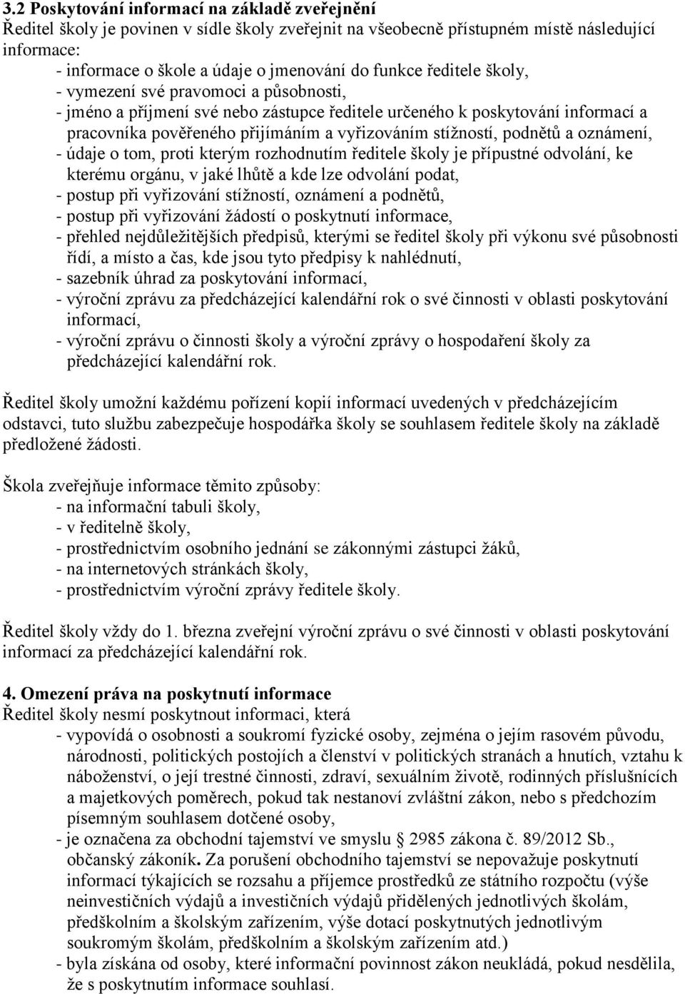 podnětů a oznámení, - údaje o tom, proti kterým rozhodnutím ředitele školy je přípustné odvolání, ke kterému orgánu, v jaké lhůtě a kde lze odvolání podat, - postup při vyřizování stížností, oznámení