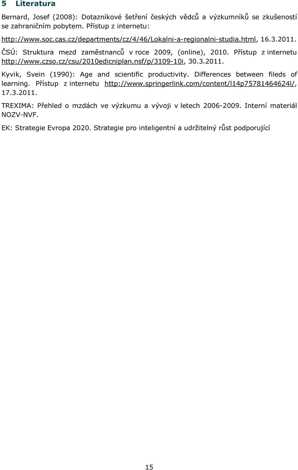 cz/csu/2010edicniplan.nsf/p/3109-10i, 30.3.2011. Kyvik, Svein (1990): Age and scientific productivity. Differences between fileds of learning. Přístup z internetu http://www.