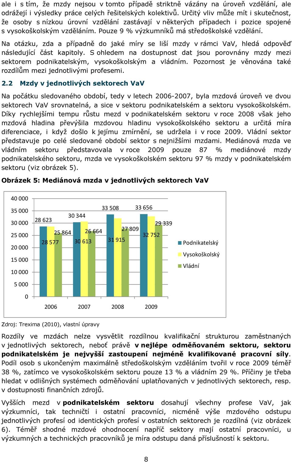 Na otázku, zda a případně do jaké míry se liší mzdy v rámci VaV, hledá odpověď následující část kapitoly.