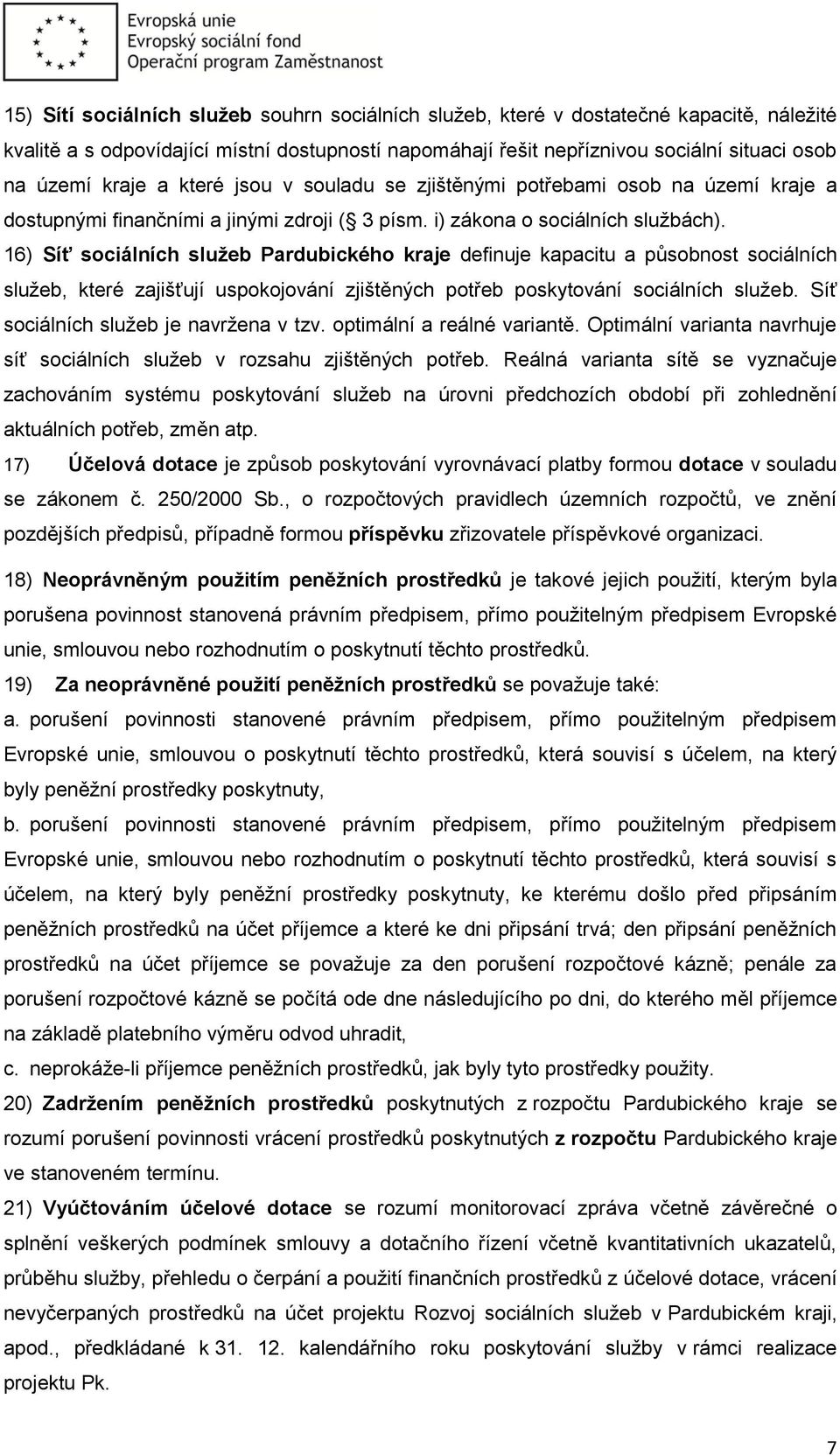 16) Síť sociálních služeb Pardubického kraje definuje kapacitu a působnost sociálních služeb, které zajišťují uspokojování zjištěných potřeb poskytování sociálních služeb.