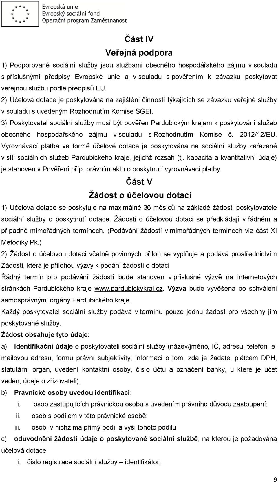 3) Poskytovatel sociální služby musí být pověřen Pardubickým krajem k poskytování služeb obecného hospodářského zájmu v souladu s Rozhodnutím Komise č. 2012/12/EU.