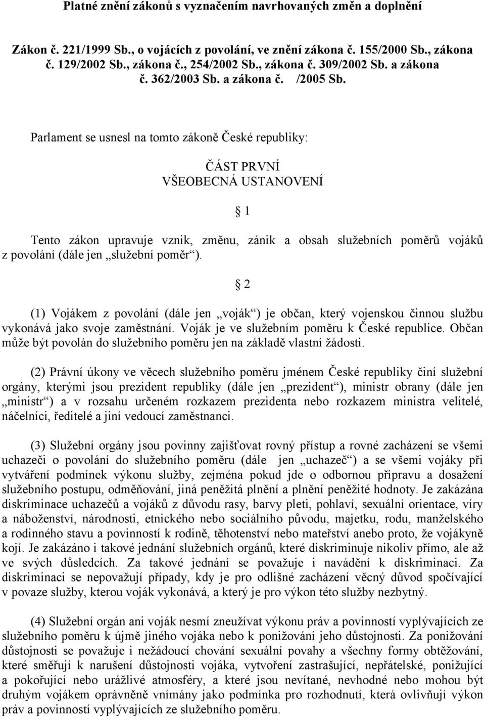 Parlament se usnesl na tomto zákoně České republiky: ČÁST PRVNÍ VŠEOBECNÁ USTANOVENÍ 1 Tento zákon upravuje vznik, změnu, zánik a obsah služebních poměrů vojáků z povolání (dále jen služební poměr ).