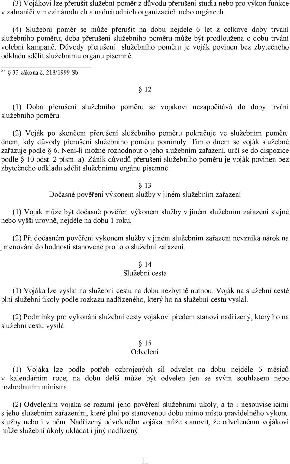 Důvody přerušení služebního poměru je voják povinen bez zbytečného odkladu sdělit služebnímu orgánu písemně. 5) 33 zákona č. 218/1999 Sb.