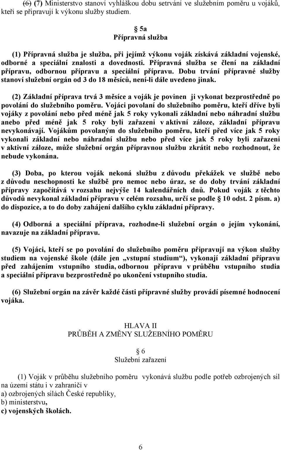 Přípravná služba se člení na základní přípravu, odbornou přípravu a speciální přípravu. Dobu trvání přípravné služby stanoví služební orgán od 3 do 18 měsíců, není-li dále uvedeno jinak.