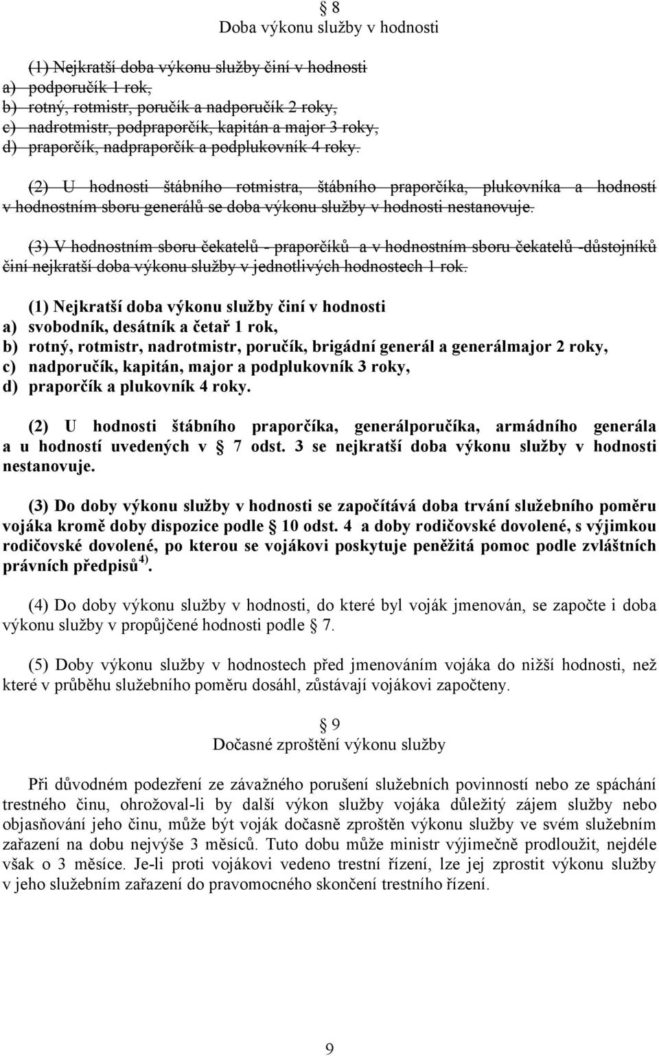 (2) U hodnosti štábního rotmistra, štábního praporčíka, plukovníka a hodností v hodnostním sboru generálů se doba výkonu služby v hodnosti nestanovuje.