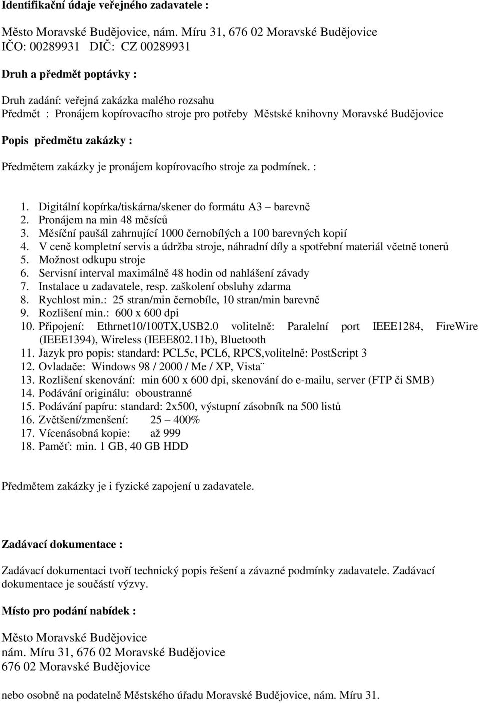 knihovny Moravské Budějovice Popis předmětu zakázky : Předmětem zakázky je pronájem kopírovacího stroje za podmínek. : 1. Digitální kopírka/tiskárna/skener do formátu A3 barevně 2.