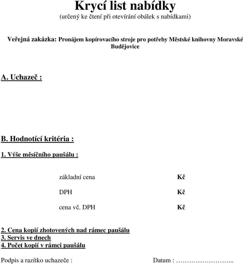 Hodnotící kritéria : 1. Výše měsíčního paušálu : základní cena DPH cena vč. DPH Kč Kč Kč 2.