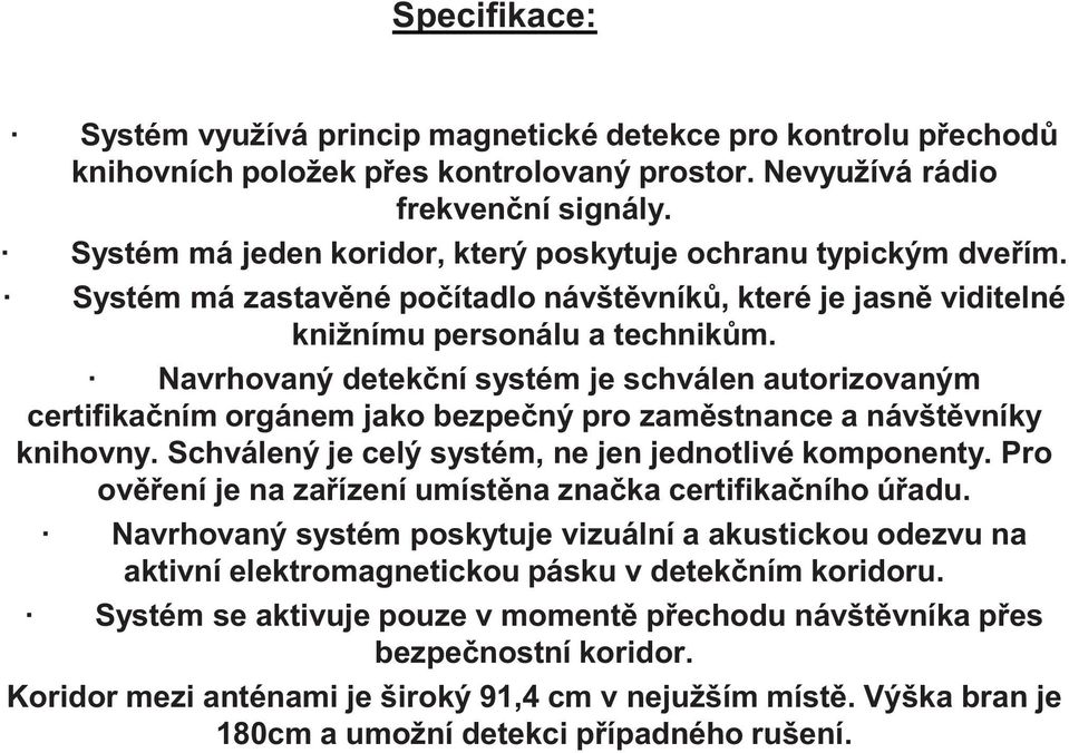 Navrhovaný detek ní systém je schválen autorizovaným certifika ním orgánem jako bezpe ný pro zam stnance a návšt vníky knihovny. Schválený je celý systém, ne jen jednotlivé komponenty.