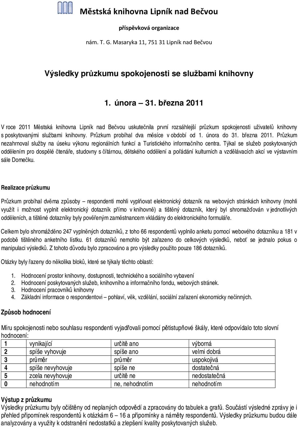 Průzkum probíhal dva měsíce v období od 1. února do 31. března 2011. Průzkum nezahrnoval služby na úseku výkonu regionálních funkcí a Turistického informačního centra.