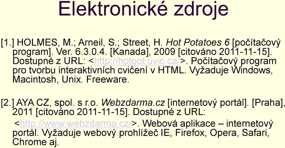 Počítačový program pro tvorbu interaktivních cvičení v HTML. Vyžaduje Windows, Macintosh, Unix. Freeware. [2.] AYA CZ, spol. s r.o. Webzdarma.