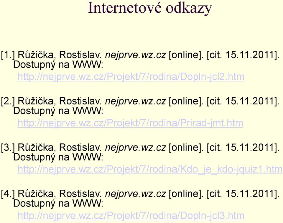 ] Růžička, Rostislav. nejprve.wz.cz [online]. [cit. 15.11.2011]. Dostupný na WWW: http://nejprve.wz.cz/projekt/7/rodina/kdo_je_kdo-jquiz1.htm [4.