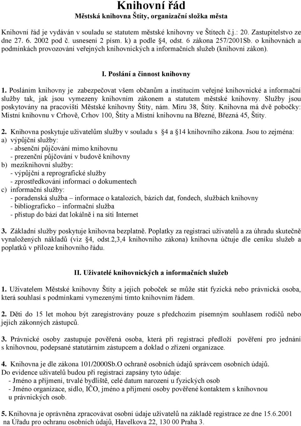 Posláním knihovny je zabezpečovat všem občanům a institucím veřejné knihovnické a informační služby tak, jak jsou vymezeny knihovním zákonem a statutem městské knihovny.