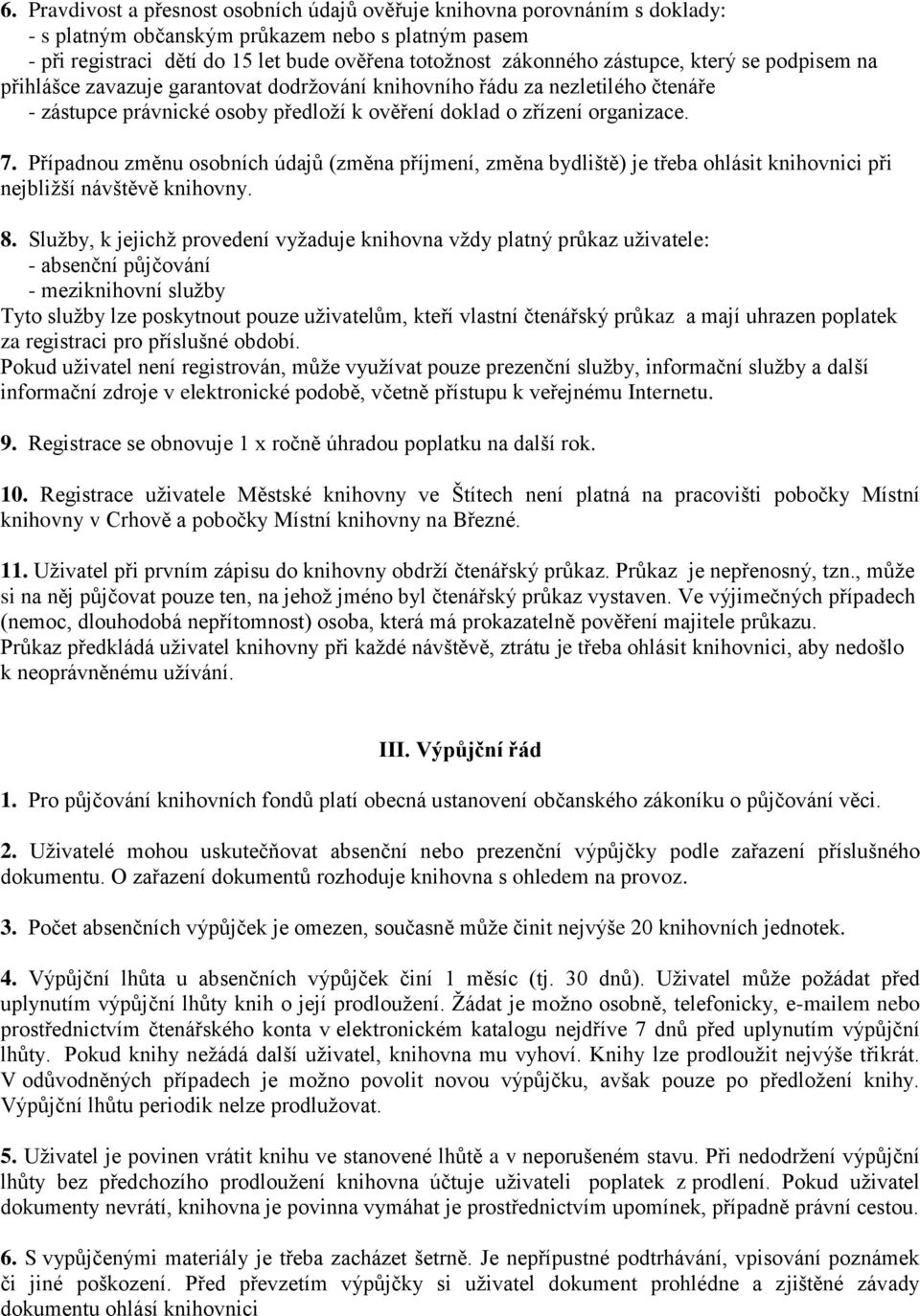 Případnou změnu osobních údajů (změna příjmení, změna bydliště) je třeba ohlásit knihovnici při nejbližší návštěvě knihovny. 8.