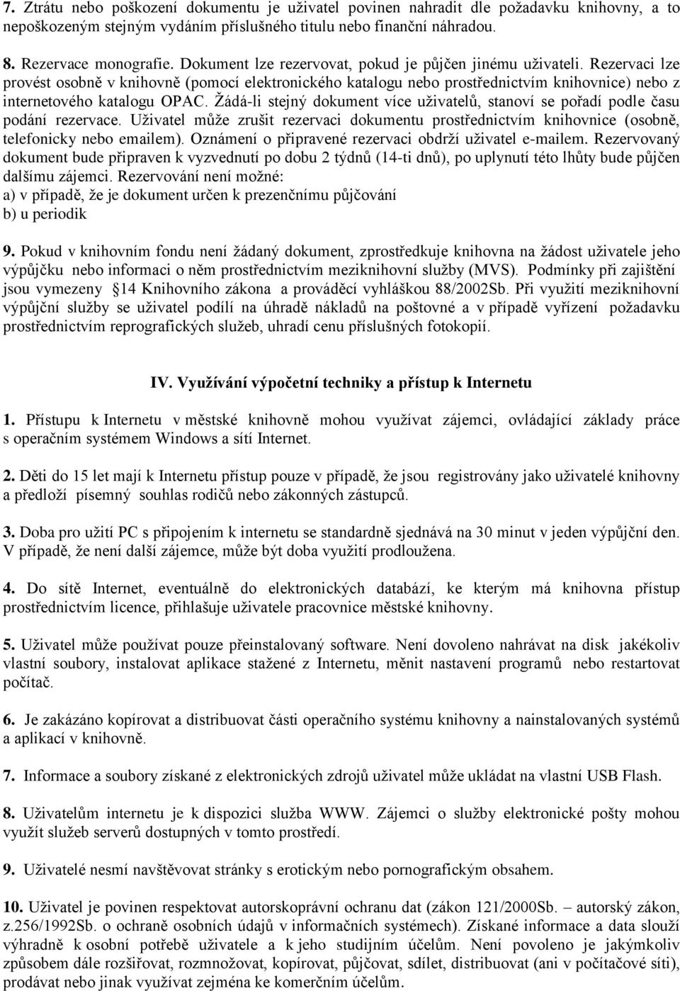 Žádá-li stejný dokument více uživatelů, stanoví se pořadí podle času podání rezervace. Uživatel může zrušit rezervaci dokumentu prostřednictvím knihovnice (osobně, telefonicky nebo emailem).