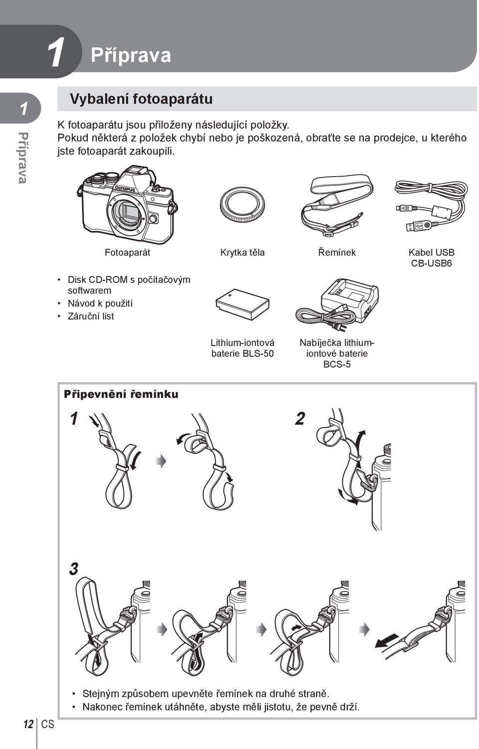 Fotoaparát Krytka těla Řemínek Kabel USB CB-USB6 Disk CD-ROM s počítačovým softwarem Návod k použití Záruční list Lithium-iontová