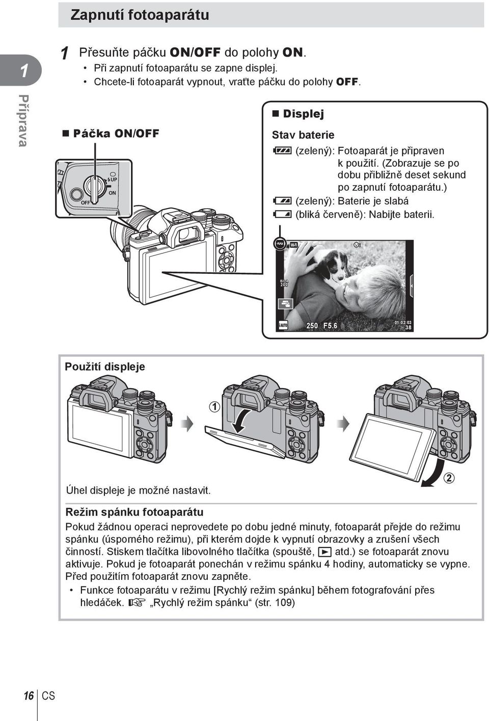 ) : (zelený): Baterie je slabá ] (bliká červeně): Nabijte baterii. Wi-Fi ISO-A 00 50 F5.6 0:0:03 38 Použití displeje Úhel displeje je možné nastavit.