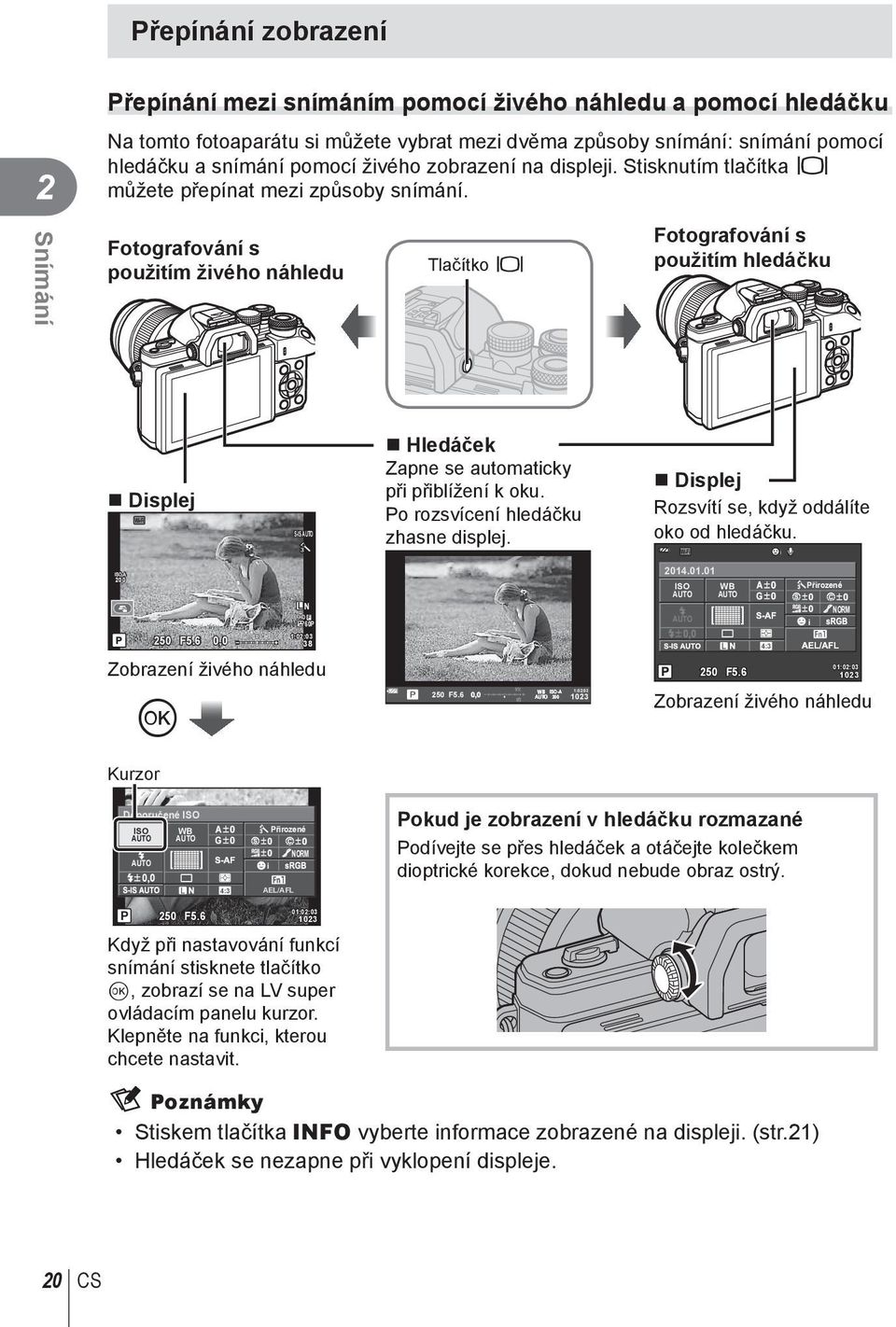 Fotografování s použitím živého náhledu Tlačítko u Fotografování s použitím hledáčku Displej Wi-Fi S-IS j Hledáček Zapne se automaticky při přiblížení k oku. Po rozsvícení hledáčku zhasne displej.