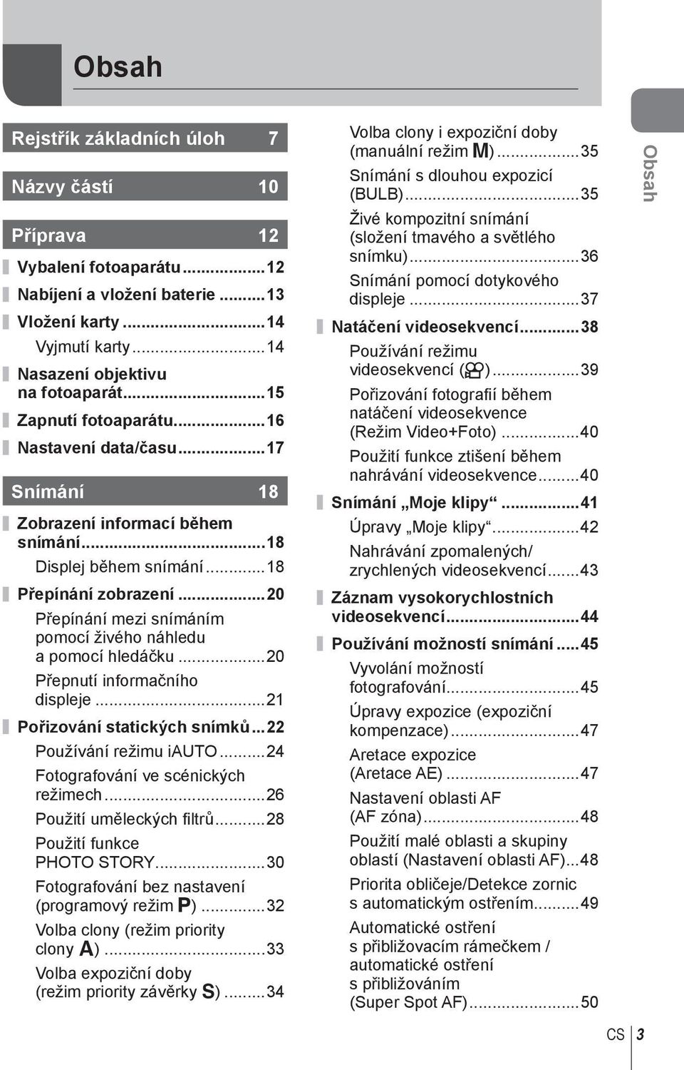 ..0 Přepínání mezi snímáním pomocí živého náhledu a pomocí hledáčku...0 Přepnutí informačního displeje... Pořizování statických snímků... Používání režimu i...4 Fotografování ve scénických režimech.