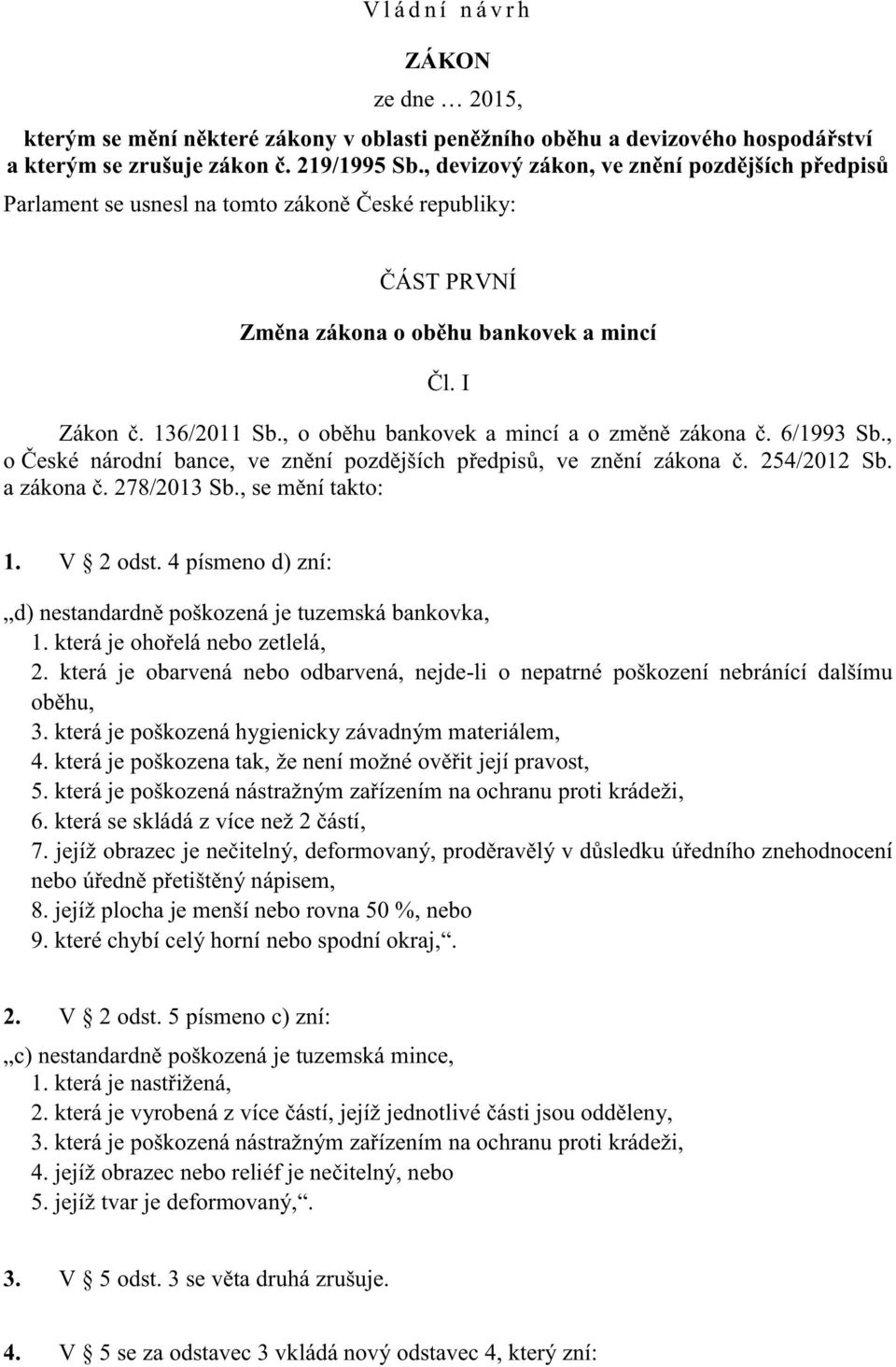 , o oběhu bankovek a mincí a o změně zákona č. 6/1993 Sb., o České národní bance, ve znění pozdějších předpisů, ve znění zákona č. 254/2012 Sb. a zákona č. 278/2013 Sb., se mění takto: 1. V 2 odst.