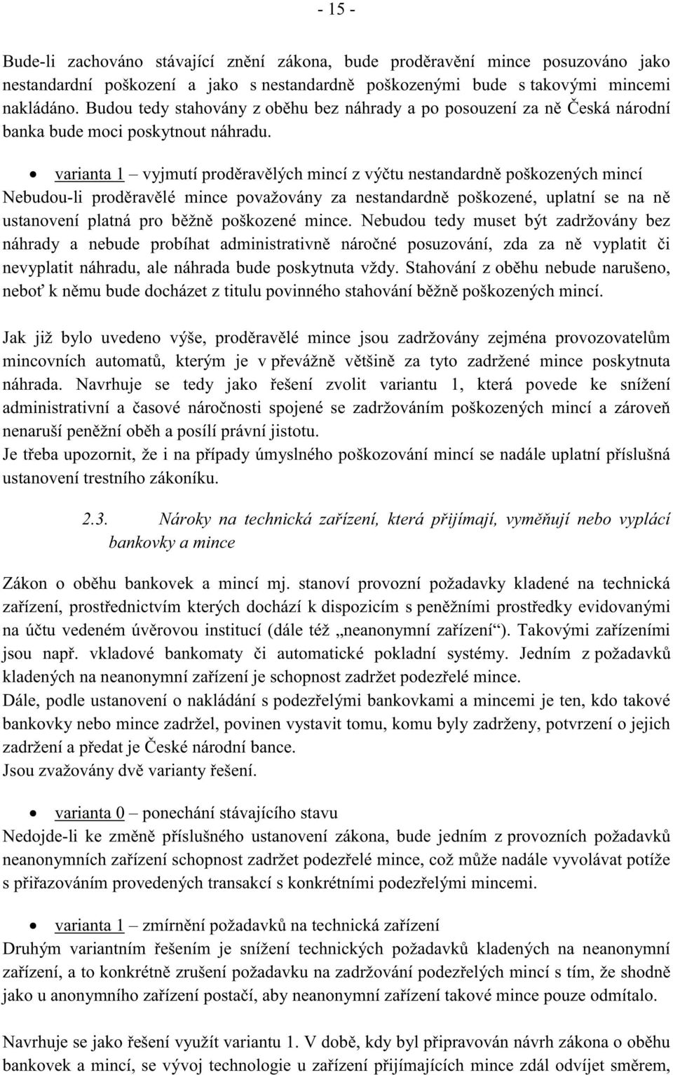 varianta 1 vyjmutí proděravělých mincí z výčtu nestandardně poškozených mincí Nebudou-li proděravělé mince považovány za nestandardně poškozené, uplatní se na ně ustanovení platná pro běžně poškozené