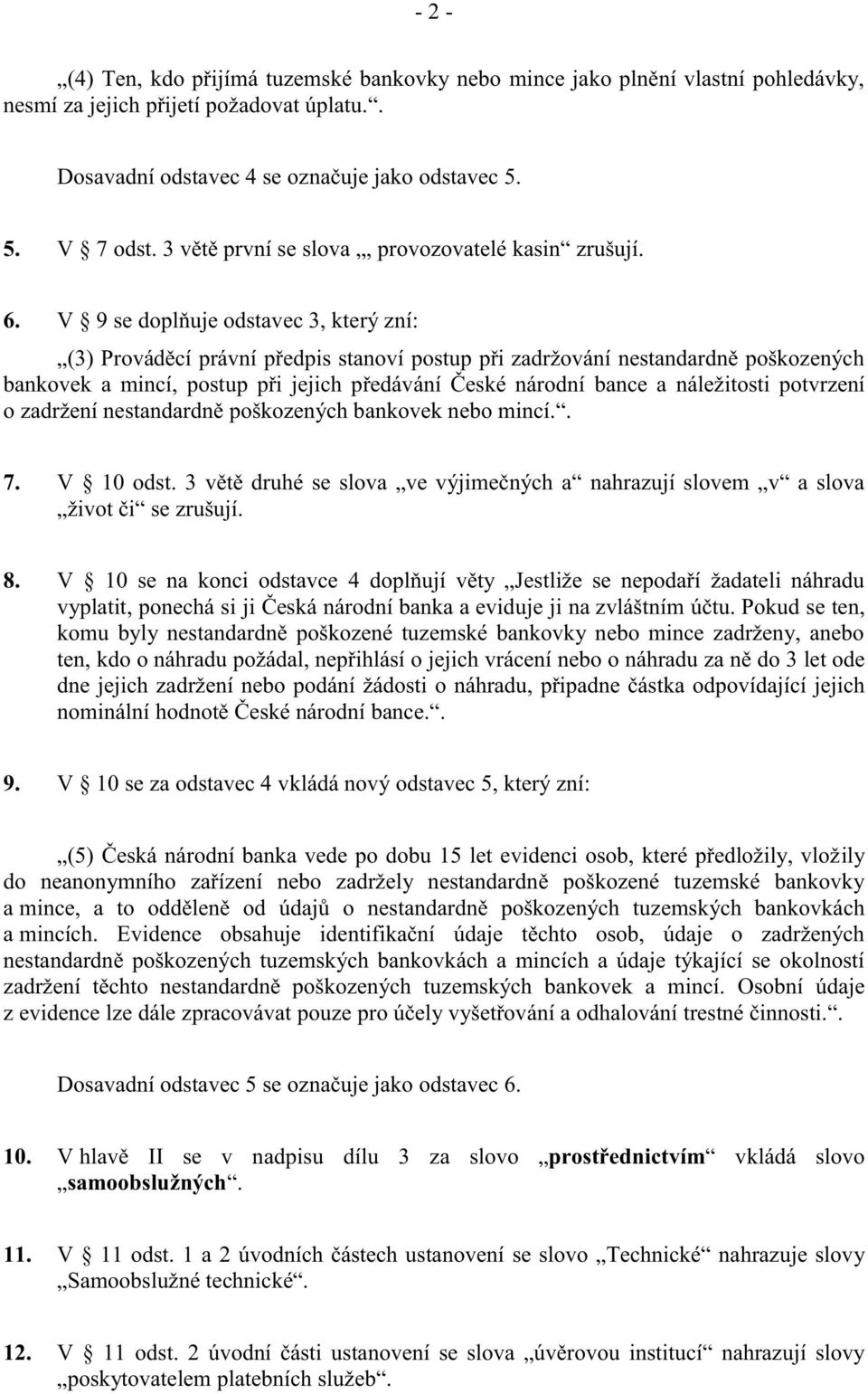 V 9 se doplňuje odstavec 3, který zní: (3) Prováděcí právní předpis stanoví postup při zadržování nestandardně poškozených bankovek a mincí, postup při jejich předávání České národní bance a