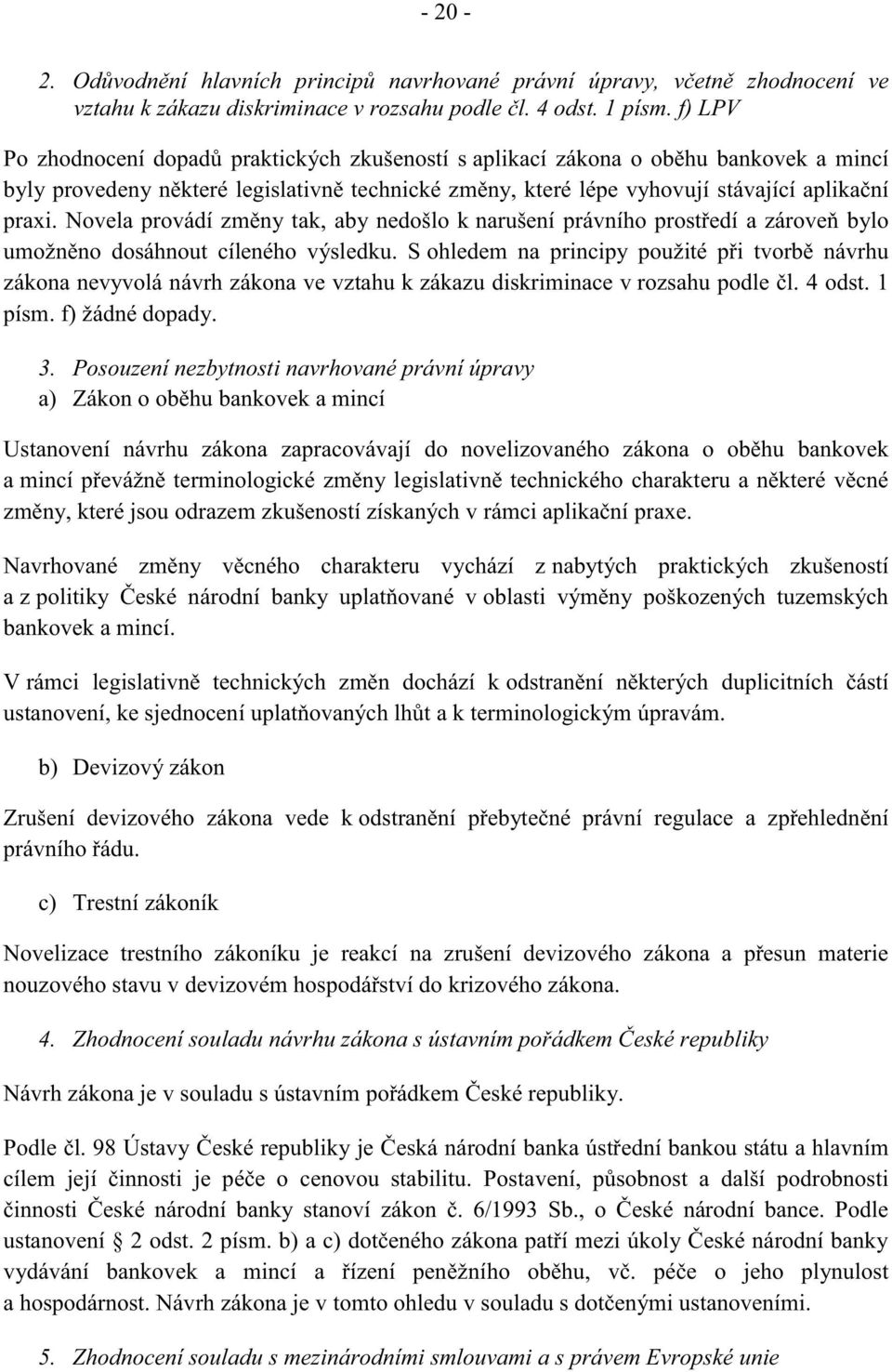 Novela provádí změny tak, aby nedošlo k narušení právního prostředí a zároveň bylo umožněno dosáhnout cíleného výsledku.