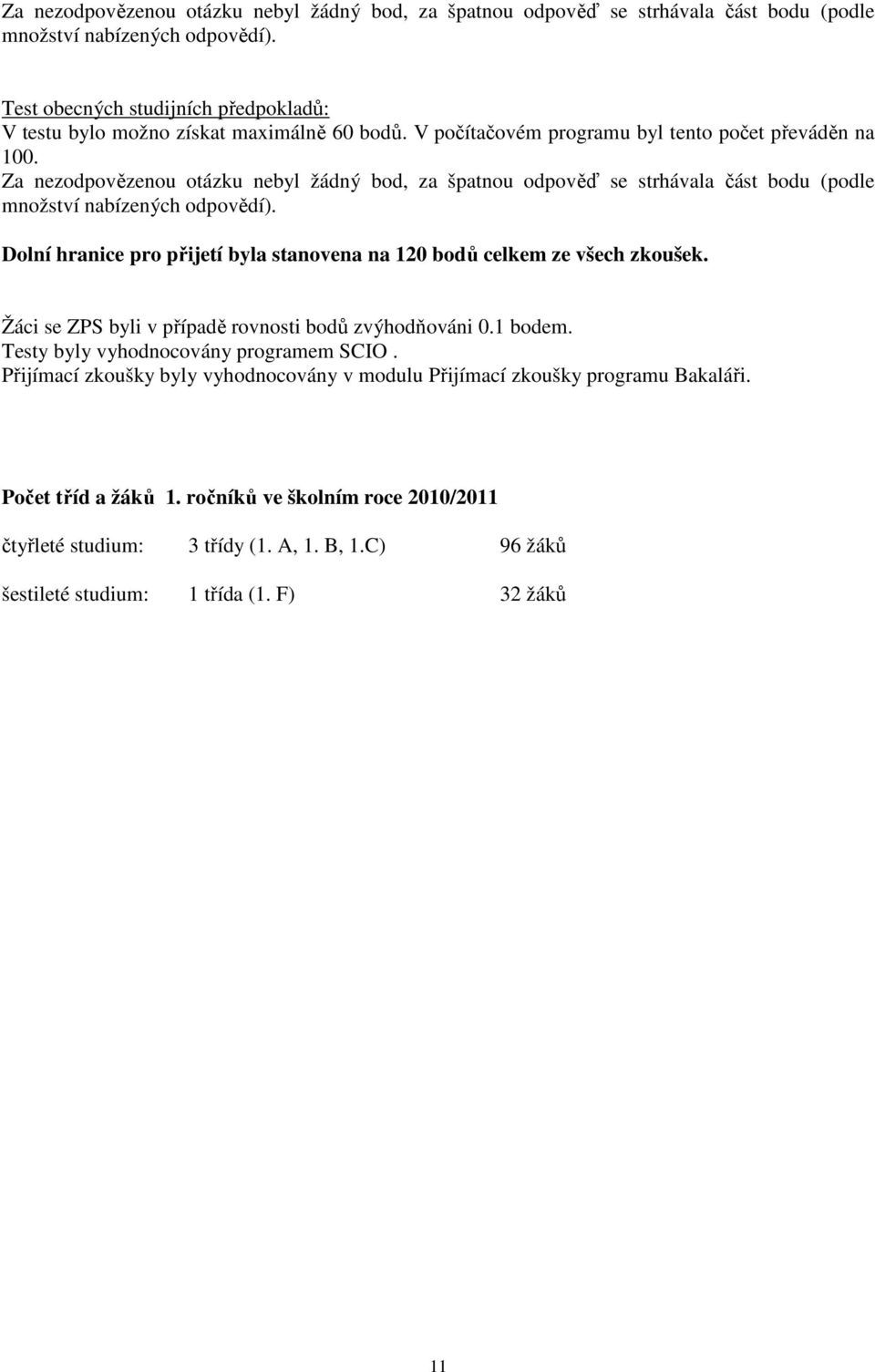 Dolní hranice pro přijetí byla stanovena na 120 bodů celkem ze všech zkoušek. Žáci se ZPS byli v případě rovnosti bodů zvýhodňováni 0.1 bodem. Testy byly vyhodnocovány programem SCIO.