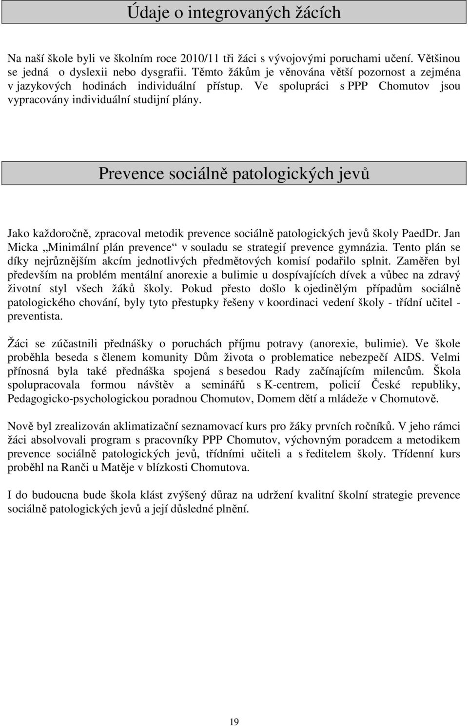 Prevence sociálně patologických jevů Jako každoročně, zpracoval metodik prevence sociálně patologických jevů školy PaedDr. Jan Micka Minimální plán prevence v souladu se strategií prevence gymnázia.