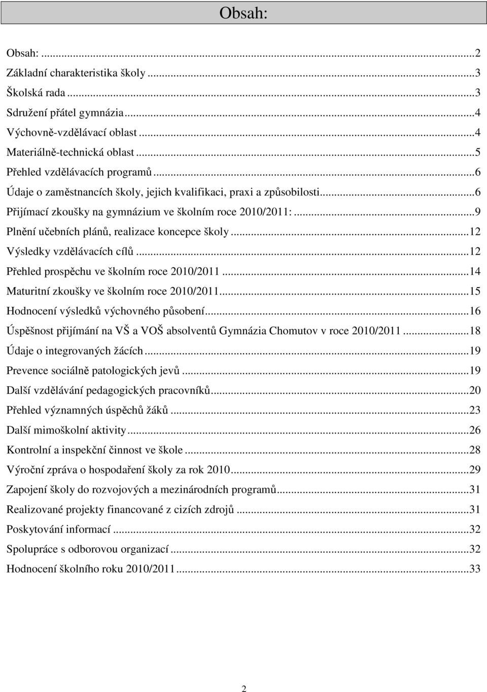 .. 12 Výsledky vzdělávacích cílů... 12 Přehled prospěchu ve školním roce 2010/2011... 14 Maturitní zkoušky ve školním roce 2010/2011... 15 Hodnocení výsledků výchovného působení.