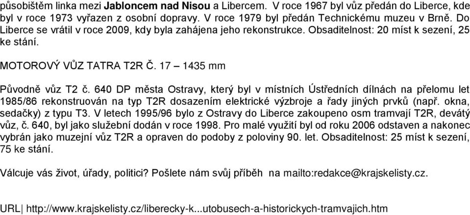 640 DP města Ostravy, který byl v místních Ústředních dílnách na přelomu let 1985/86 rekonstruován na typ T2R dosazením elektrické výzbroje a řady jiných prvků (např. okna, sedačky) z typu T3.