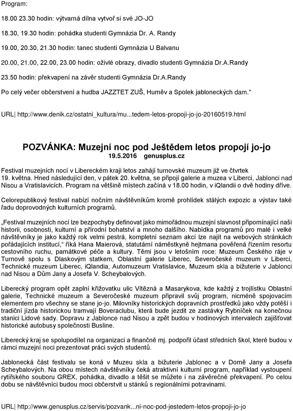 " URL http://www.denik.cz/ostatni_kultura/mu...tedem-letos-propoji-jo-jo-20160519.html POZVÁNKA: Muzejní noc pod Ještědem letos propojí jo-jo 19.5.2016 genusplus.