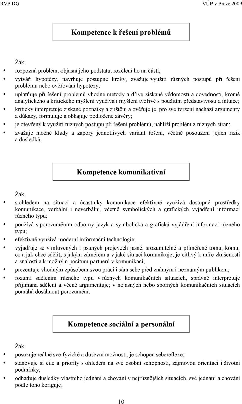 intuice; kriticky interpretuje získané poznatky a zjištění a ověřuje je, pro své tvrzení nachází argumenty a důkazy, formuluje a obhajuje podloţené závěry; je otevřený k vyuţití různých postupů při