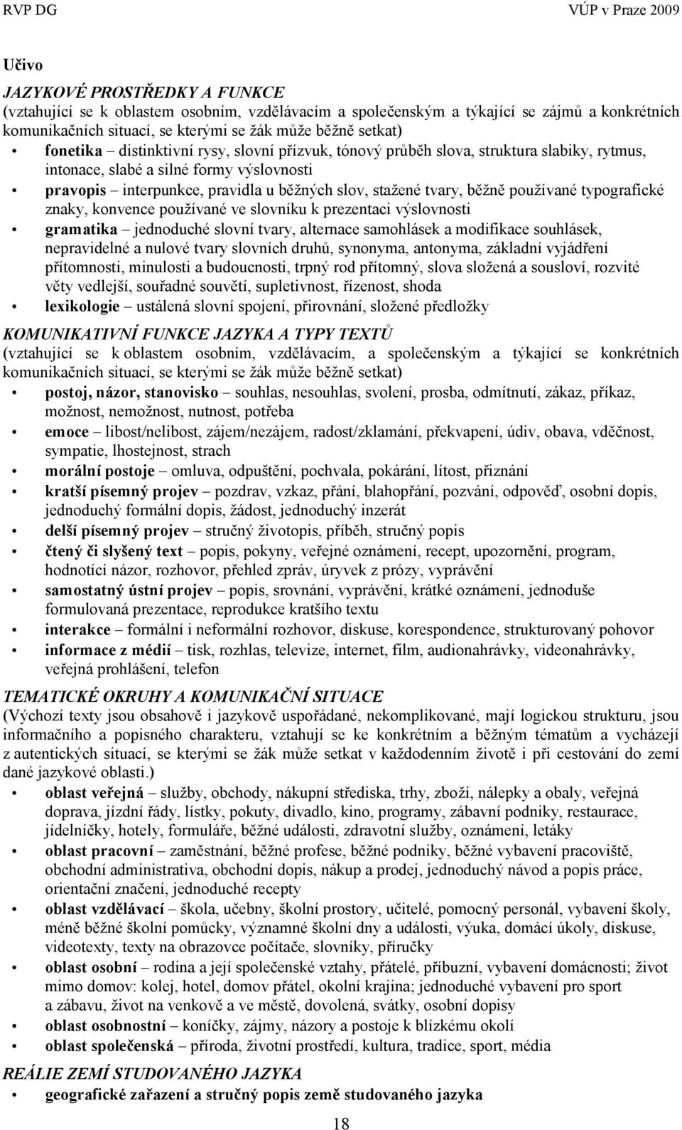 pouţívané typografické znaky, konvence pouţívané ve slovníku k prezentaci výslovnosti gramatika jednoduché slovní tvary, alternace samohlásek a modifikace souhlásek, nepravidelné a nulové tvary