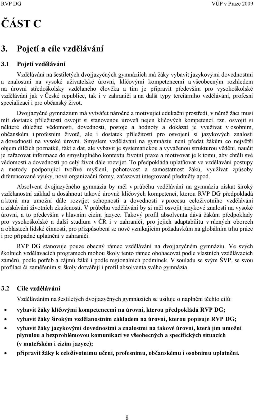 úrovni středoškolsky vzdělaného člověka a tím je připravit především pro vysokoškolské vzdělávání jak v České republice, tak i v zahraničí a na další typy terciárního vzdělávání, profesní